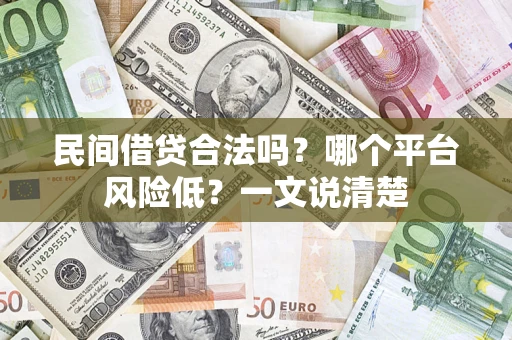 武汉民间借贷合法吗?哪个平台风险低?一文说清楚 武汉民间借贷合法吗?哪个平台风险低?一文说清楚