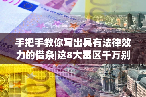 武汉手把手教你写出具有法律效力的借条|这8大雷区千万别踩