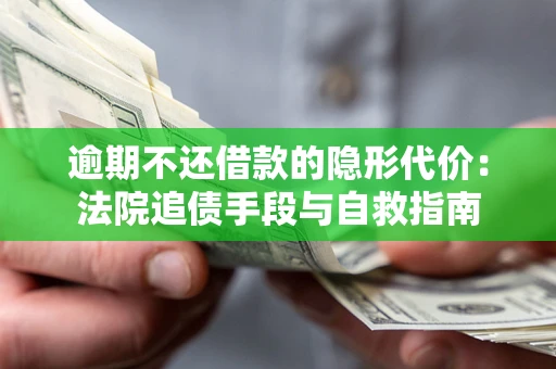 武汉逾期不还借款的隐形代价:法院追债手段与自救指南 武汉逾期不还借款的隐形代价:法院追债手段与自救指南